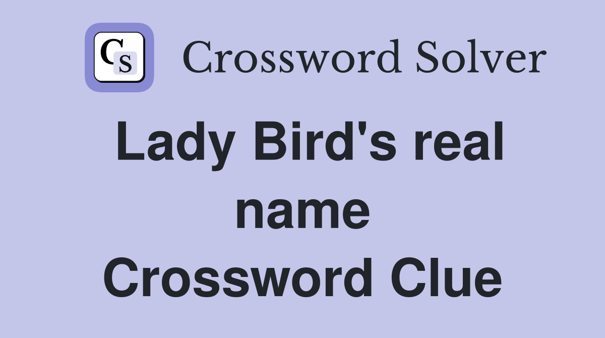 Lady Bird's real name Crossword Clue Answers Crossword Solver